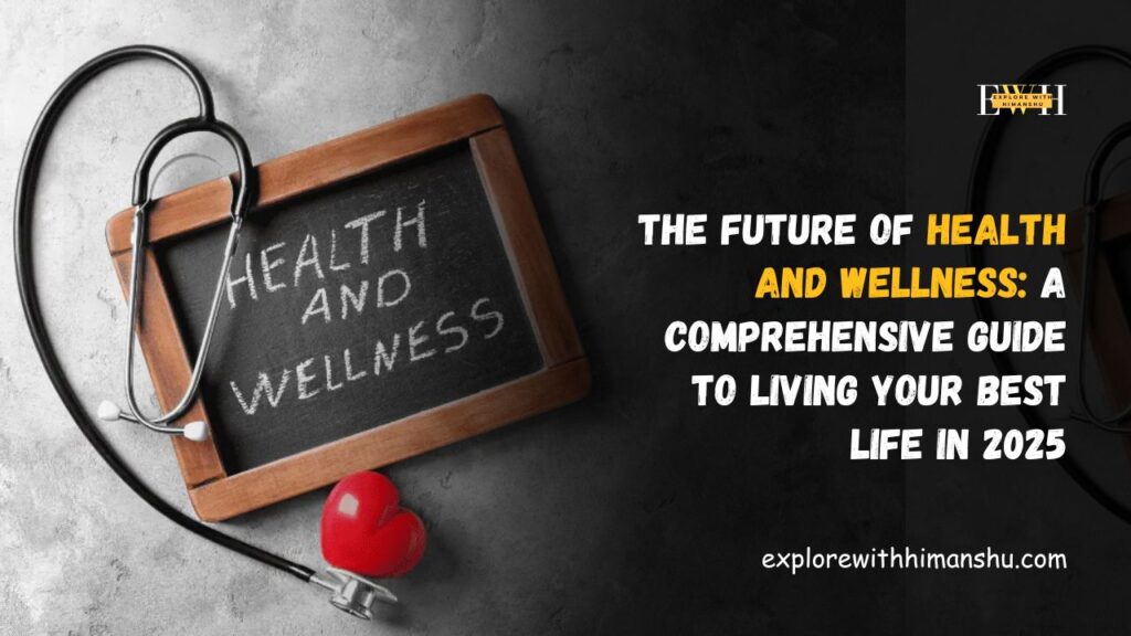 The-Future-of-Health-and-Wellness-A-Comprehensive-Guide-to-Living-Your-Best-Life-in-2025.