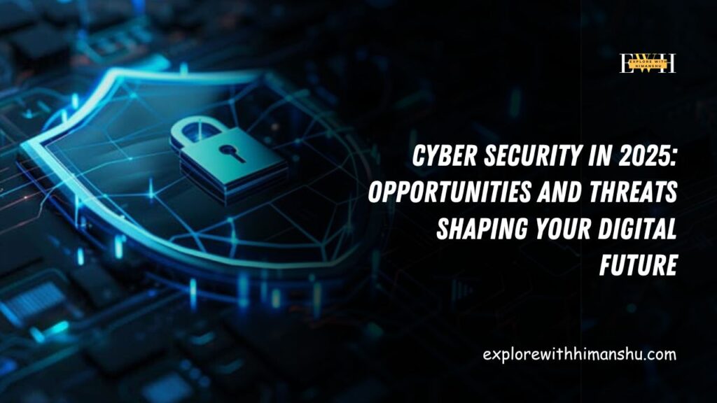 Cyber-Security-in-2025-Opportunities-and-Threats-Shaping-Your-Digital-Future